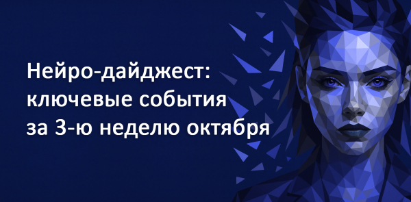Нейро-дайджест: ключевые события мира AI за 3-ю неделю октября 101 03bfc1a485635c2fe2f0ed55a9fbc763.jpg