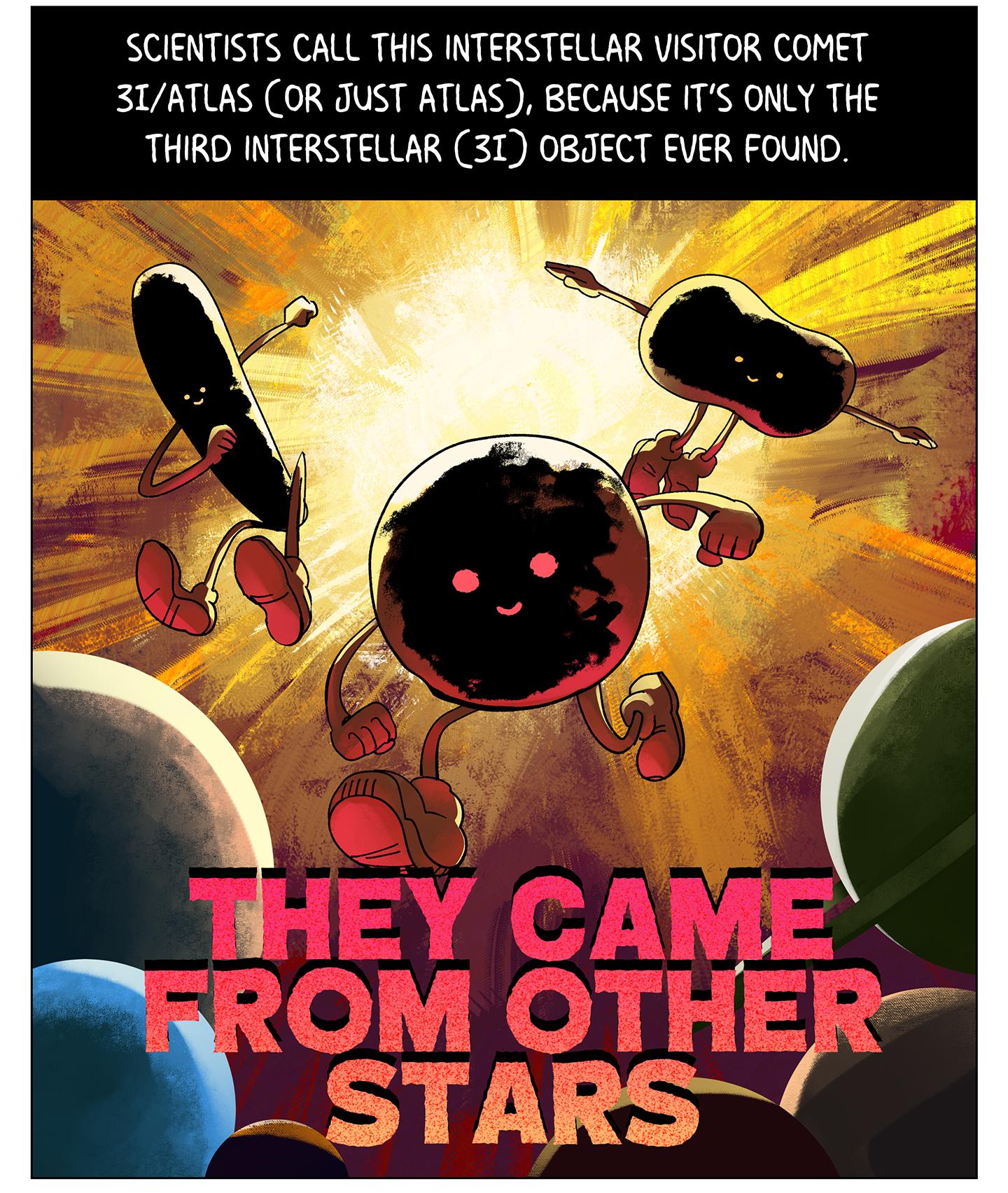Text (изображение вверху): Ученые называют эту межзвездную гостью кометой 3I/ATLAS (или просто Atlas), потому что это всего лишь третий из когда-либо обнаруженных межзвездных объектов (3I). Изображение: Три персонажа в форме скал устремляются к планетам нашей Солнечной системы. Текст (под изображением): ОНИ ПРИЛЕТЕЛИ С ДРУГИХ ЗВЕЗД.