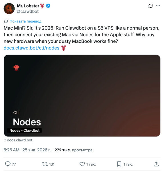 Официальный аккаунт OpenClaw ещё более прямолинеен: "Mac Mini? Сэр, на дворе 2026 год. Запустите Clawdbot на VPS за 5 долларов, как нормальный человек, а затем подключите свой существующий Mac через Nodes для продуктов Apple. Зачем покупать новое оборудование, если ваш запылённый MacBook работает нормально?". 071-moltbot-official-tweet.jpg