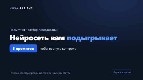 Нейросеть вам подыгрывает вместо того, чтобы помогать. 5 промптов, чтобы это исправить