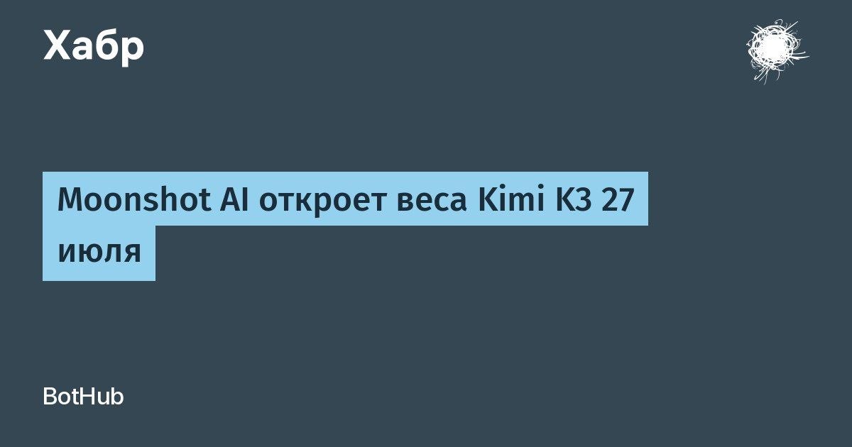 Moonshot AI выпустит веса Kimi K3 27 июля Moonshot AI…