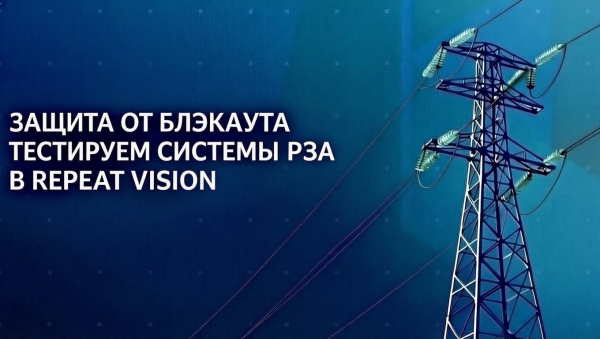 Защита от блэкаута: тестируем системы РЗА в REPEAT VISION
