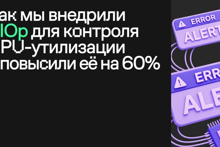 Как мы внедрили AIOps для контроля GPU‑утилизации и повысили её на 60%