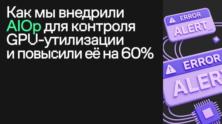 Как мы внедрили AIOps для контроля GPU‑утилизации и повысили её на 60%