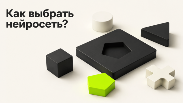 Как выбрать нейросеть под задачу, а не по громкости запуска