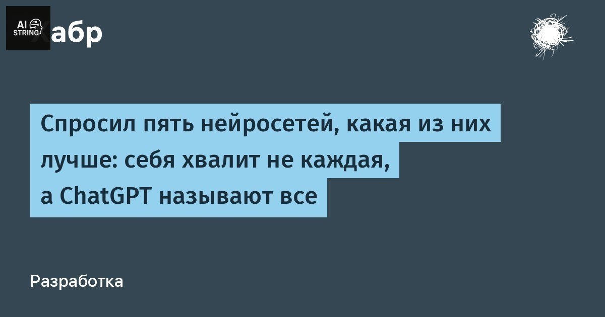 Спросил пять нейросетей, какая из них лучше: себя хвалит не…